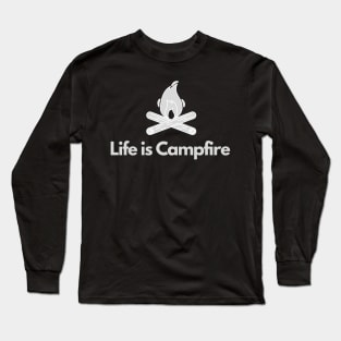 Life is Campfire - Hiker, Bushcraft, Outdoors Long Sleeve T-Shirt